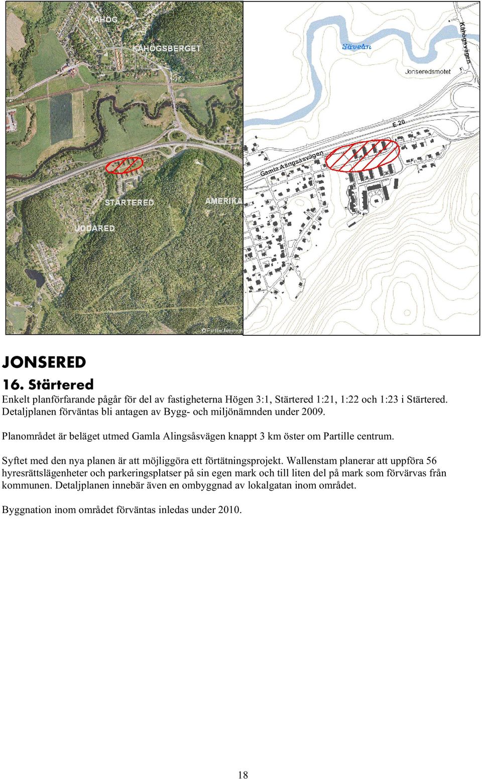 Planområdet är beläget utmed Gamla Alingsåsvägen knappt 3 km öster om Partille centrum. Syftet med den nya planen är att möjliggöra ett förtätningsprojekt.