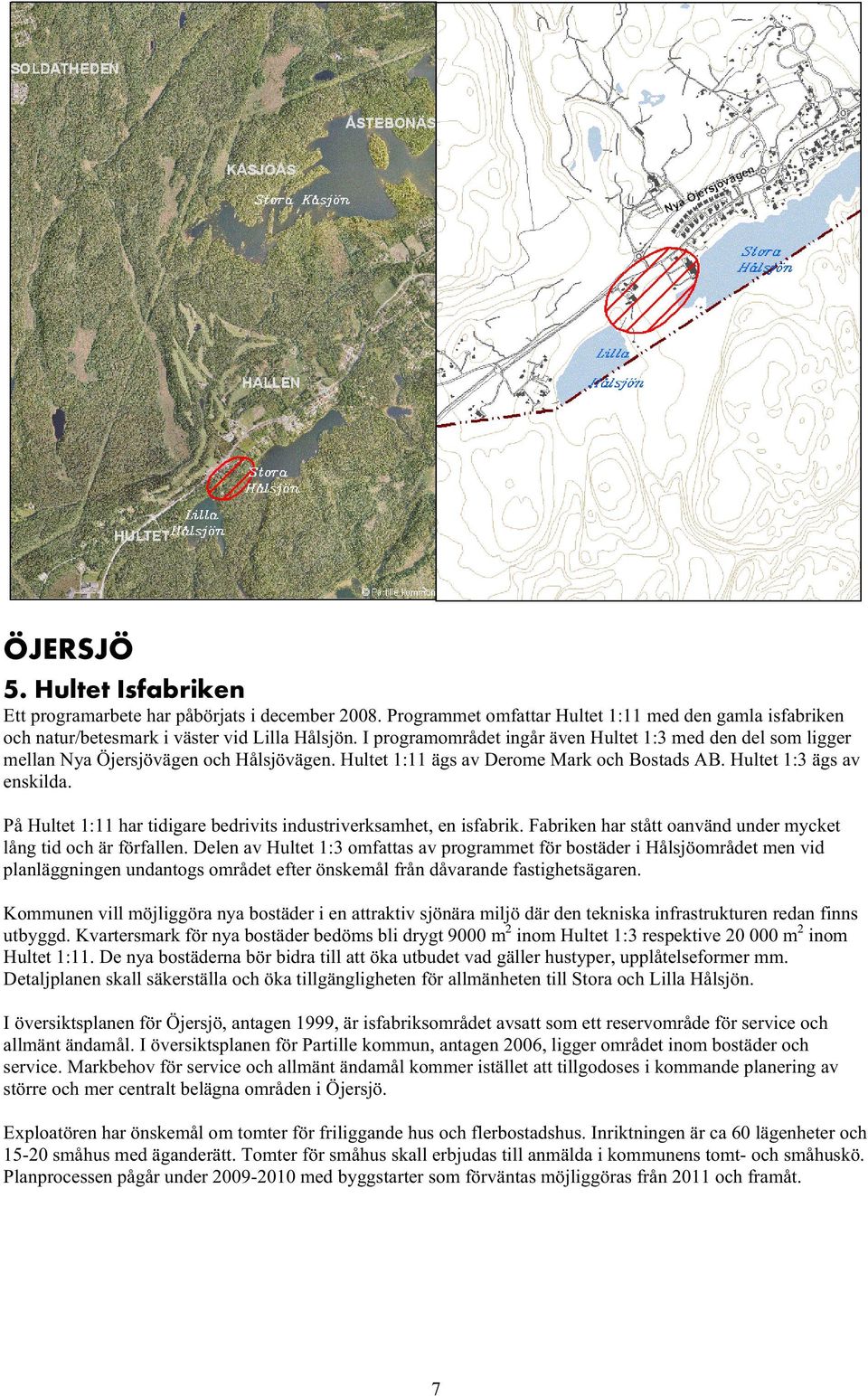 På Hultet 1:11 har tidigare bedrivits industriverksamhet, en isfabrik. Fabriken har stått oanvänd under mycket lång tid och är förfallen.