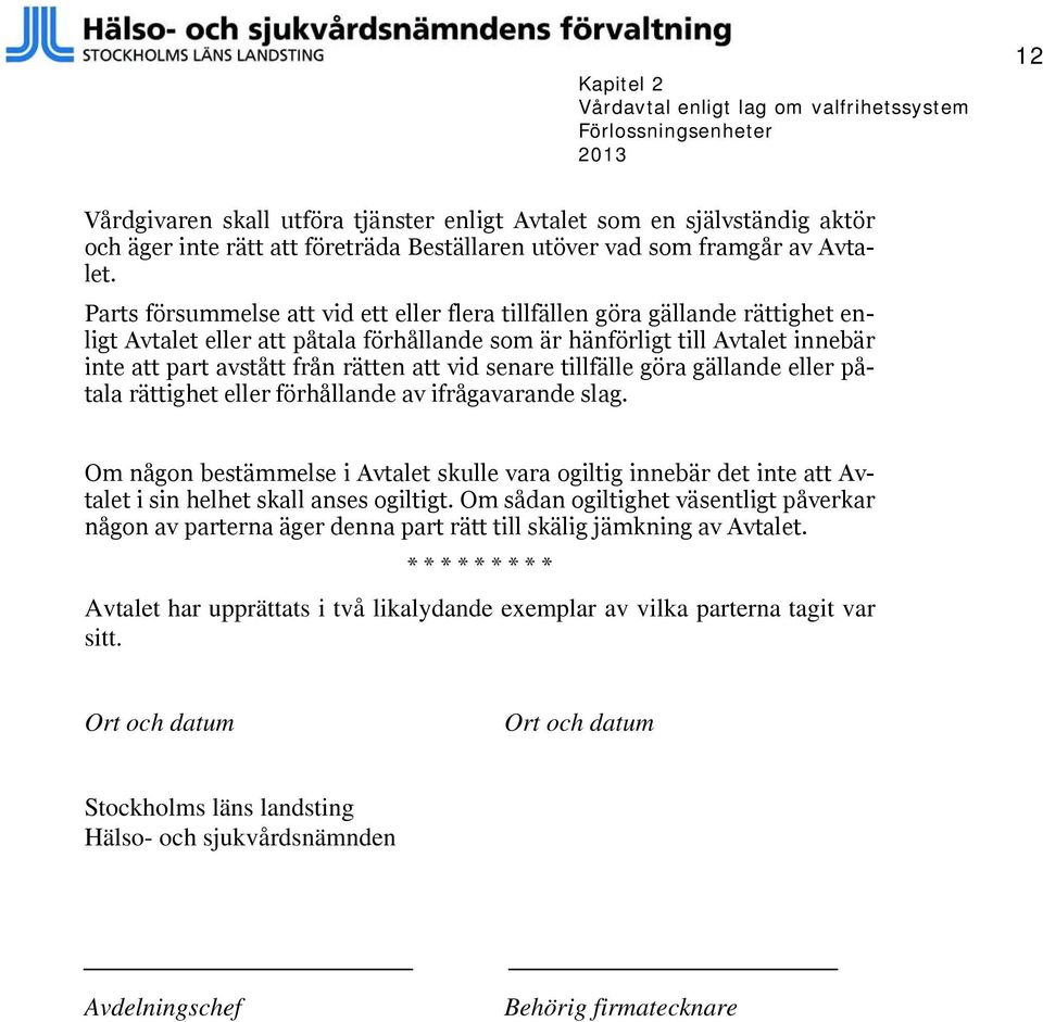 Parts försummelse att vid ett eller flera tillfällen göra gällande rättighet enligt Avtalet eller att påtala förhållande som är hänförligt till Avtalet innebär inte att part avstått från rätten att