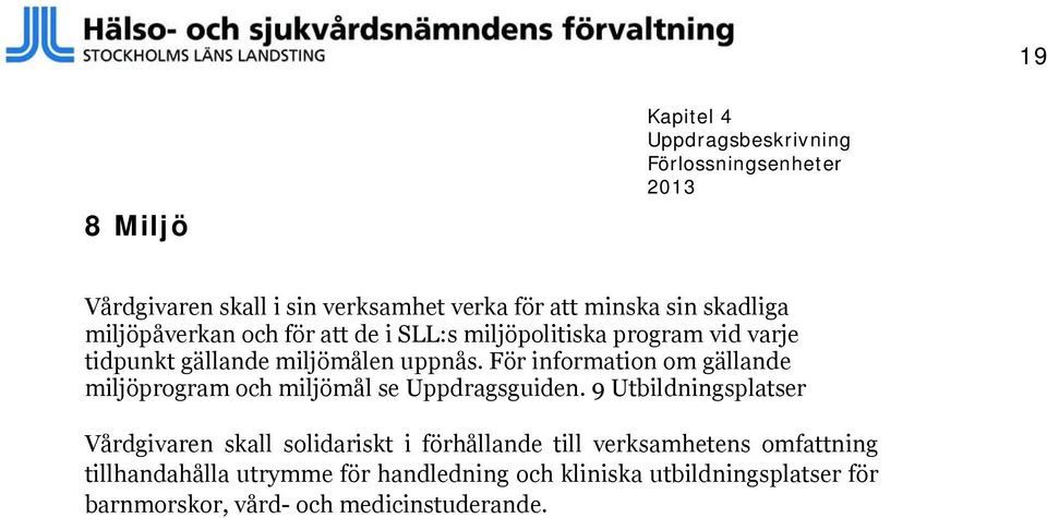 För information om gällande miljöprogram och miljömål se Uppdragsguiden.