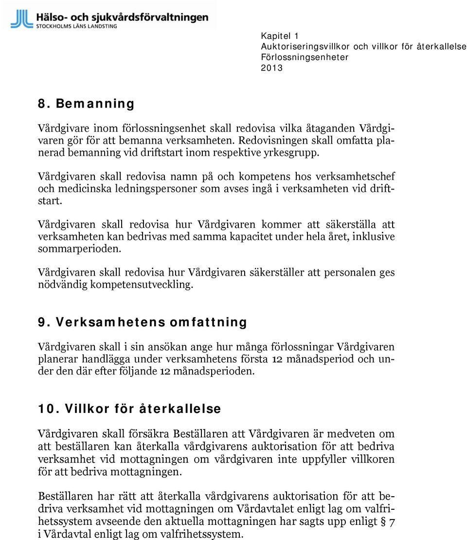 Vårdgivaren skall redovisa namn på och kompetens hos verksamhetschef och medicinska ledningspersoner som avses ingå i verksamheten vid driftstart.