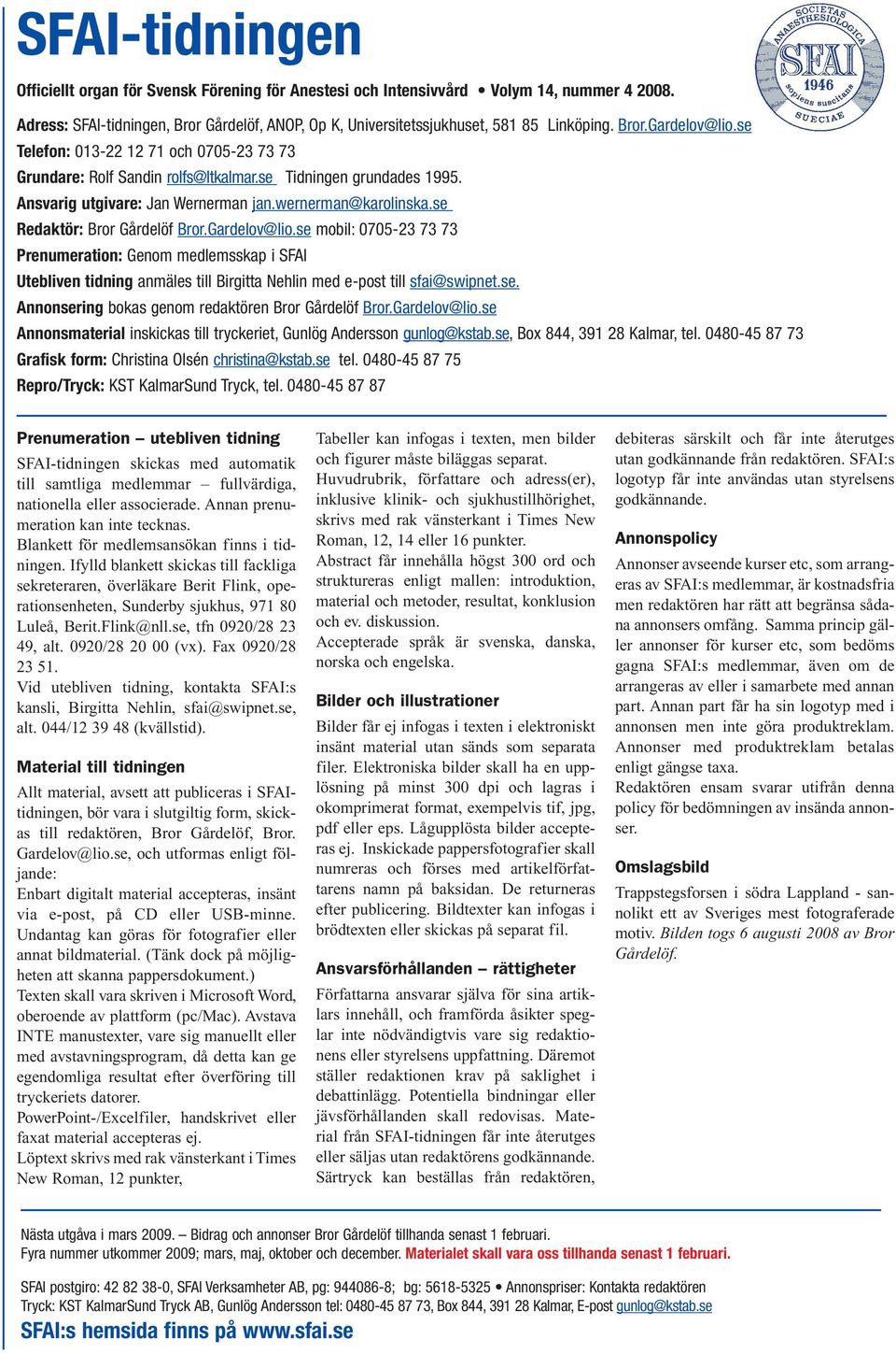 se Redaktör: Bror Gårdelöf Bror.Gardelov@lio.se mobil: 0705-23 73 73 Prenumeration: Genom medlemsskap i SFAI Utebliven tidning anmäles till Birgitta Nehlin med e-post till sfai@swipnet.se. Annonsering bokas genom redaktören Bror Gårdelöf Bror.