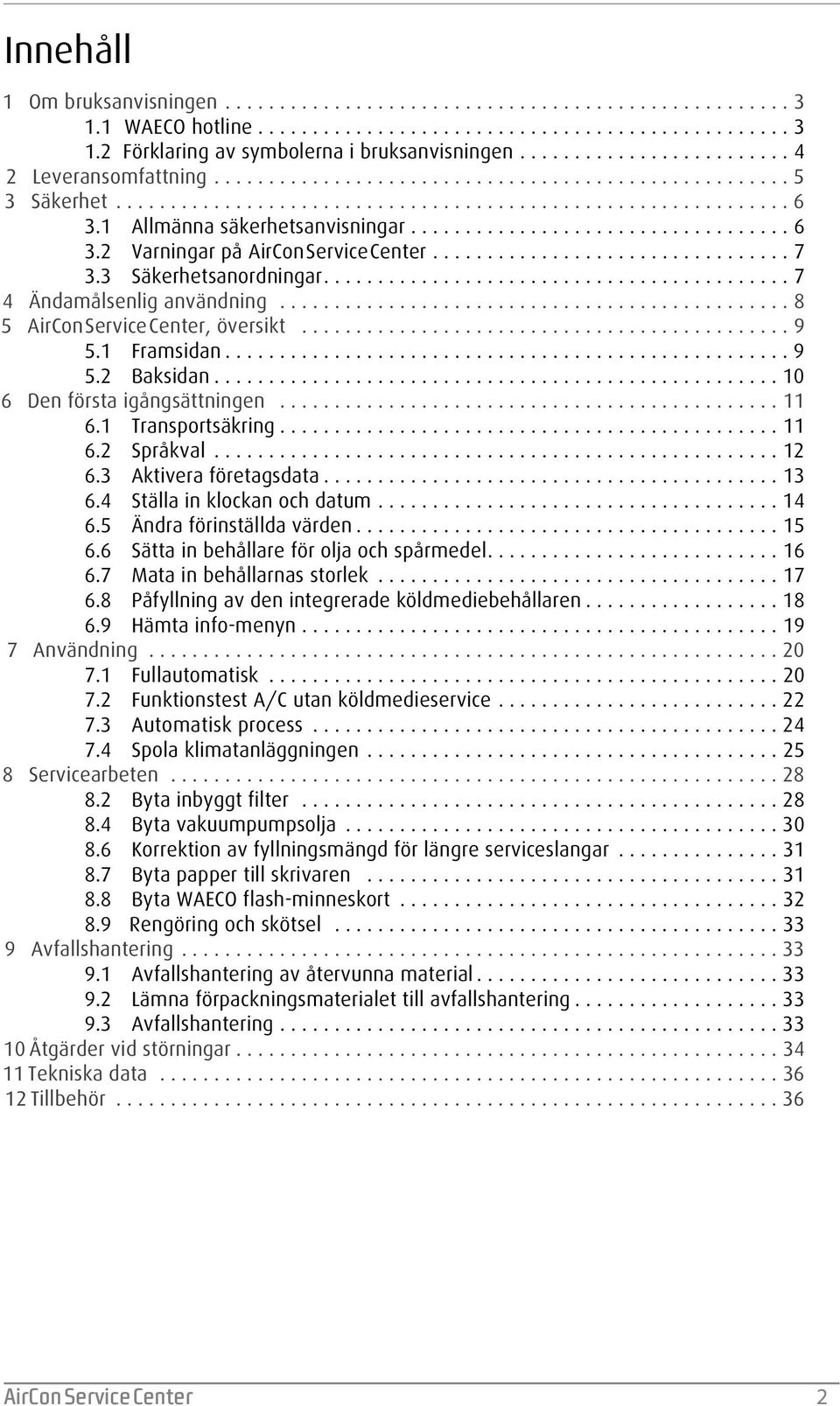 1 Allmänna säkerhetsanvisningar................................... 6 3.2 Varningar på AirConServiceCenter................................. 7 3.3 Säkerhetsanordningar........................................... 7 4 Ändamålsenlig användning.