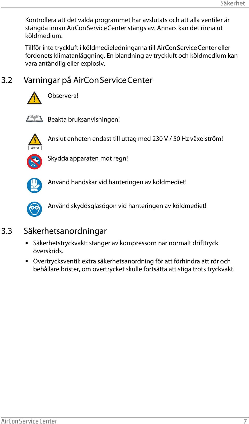 2 Varningar på AirConServiceCenter Observera! Beakta bruksanvisningen! Anslut enheten endast till uttag med 230 V / 50 Hz växelström! Skydda apparaten mot regn!