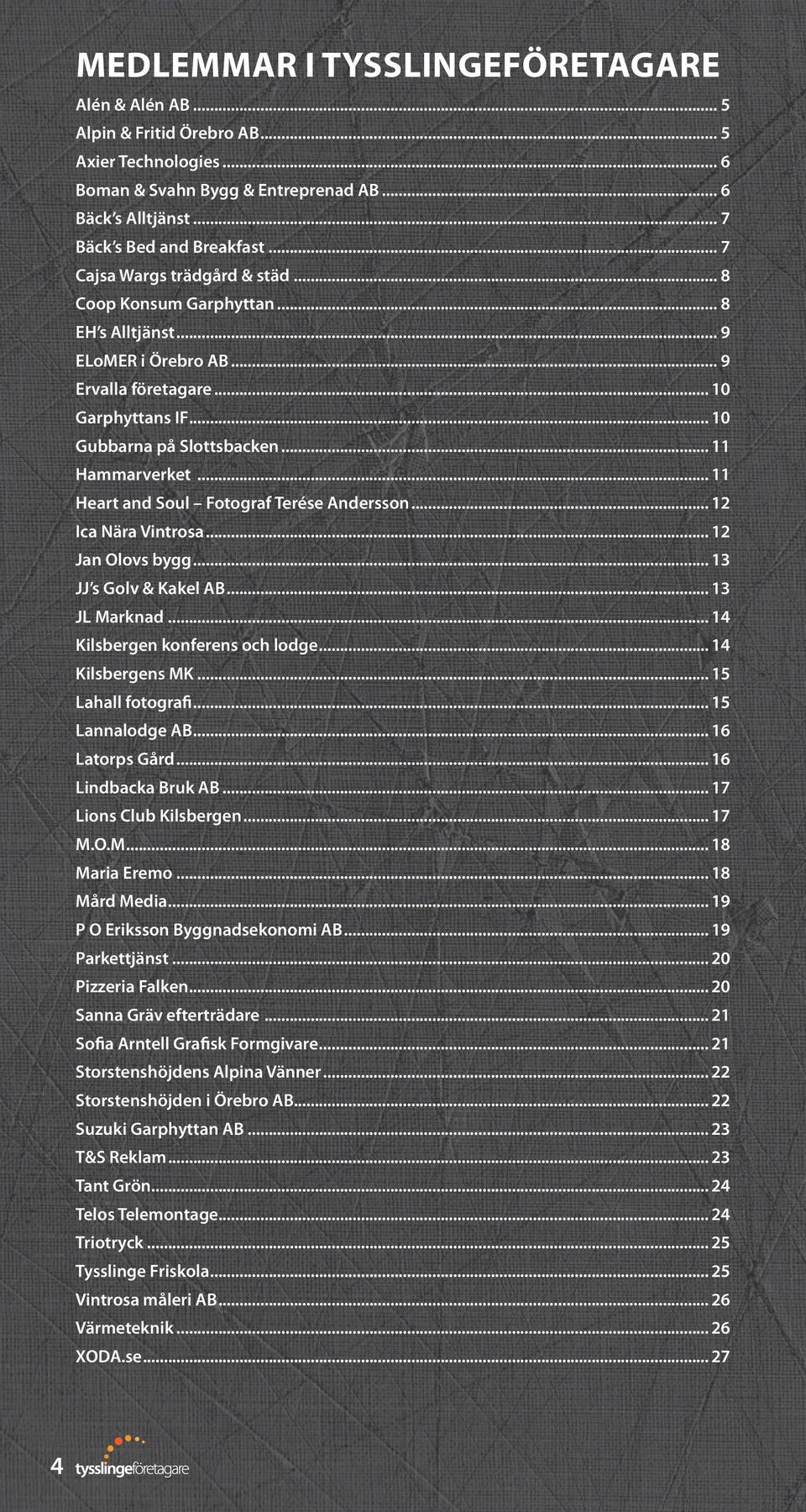 .. 11 Heart and Soul Fotograf Terése Andersson... 12 Ica Nära Vintrosa... 12 Jan Olovs bygg... 13 JJ s Golv & Kakel AB... 13 JL Marknad... 14 Kilsbergen konferens och lodge... 14 Kilsbergens MK.