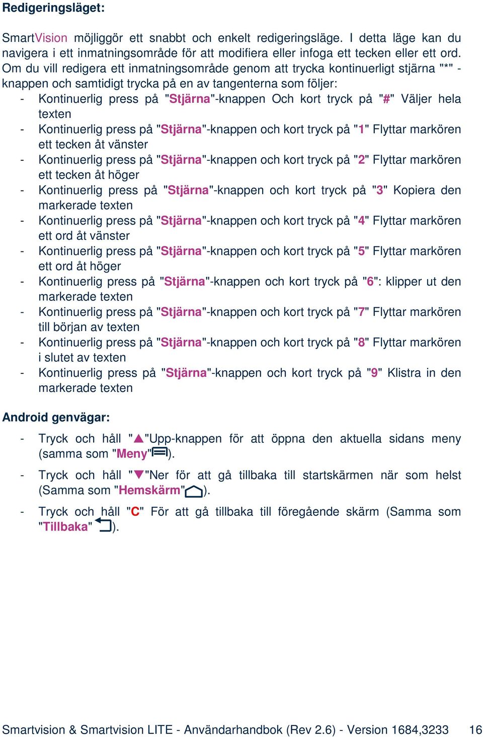 tryck på "#" Väljer hela texten - Kontinuerlig press på "Stjärna"-knappen och kort tryck på "1" Flyttar markören ett tecken åt vänster - Kontinuerlig press på "Stjärna"-knappen och kort tryck på "2"