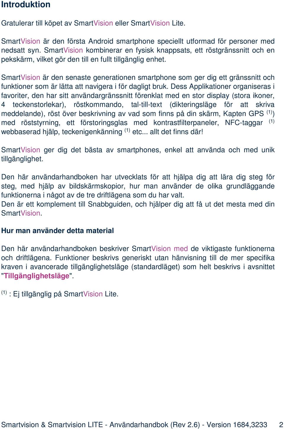 SmartVision är den senaste generationen smartphone som ger dig ett gränssnitt och funktioner som är lätta att navigera i för dagligt bruk.