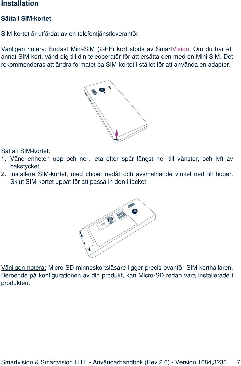 Sätta i SIM-kortet: 1. Vänd enheten upp och ner, leta efter spår längst ner till vänster, och lyft av bakstycket. 2. Installera SIM-kortet, med chipet nedåt och avsmalnande vinkel ned till höger.