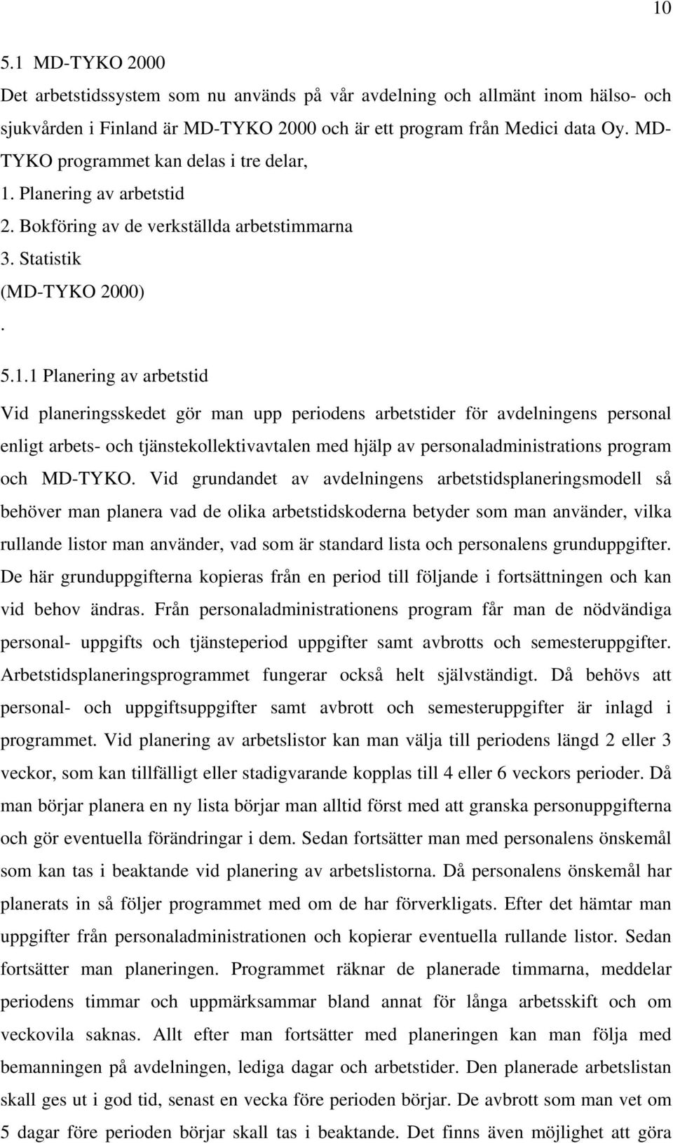 Planering av arbetstid 2. Bokföring av de verkställda arbetstimmarna 3. Statistik (MD-TYKO 2000). 5.1.