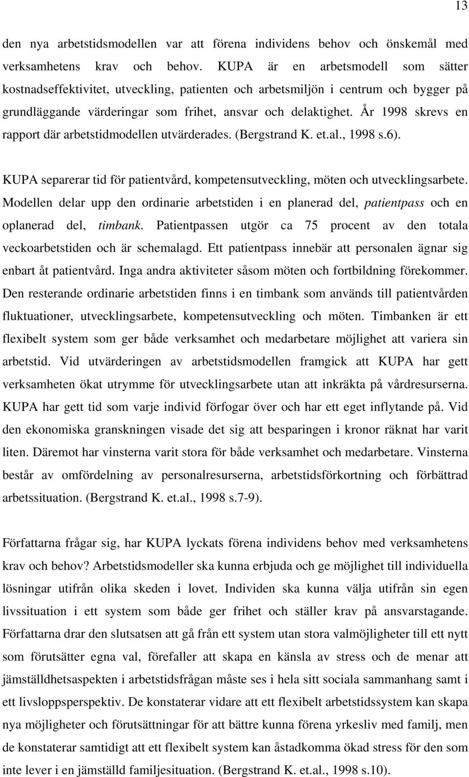 År 1998 skrevs en rapport där arbetstidmodellen utvärderades. (Bergstrand K. et.al., 1998 s.6). KUPA separerar tid för patientvård, kompetensutveckling, möten och utvecklingsarbete.