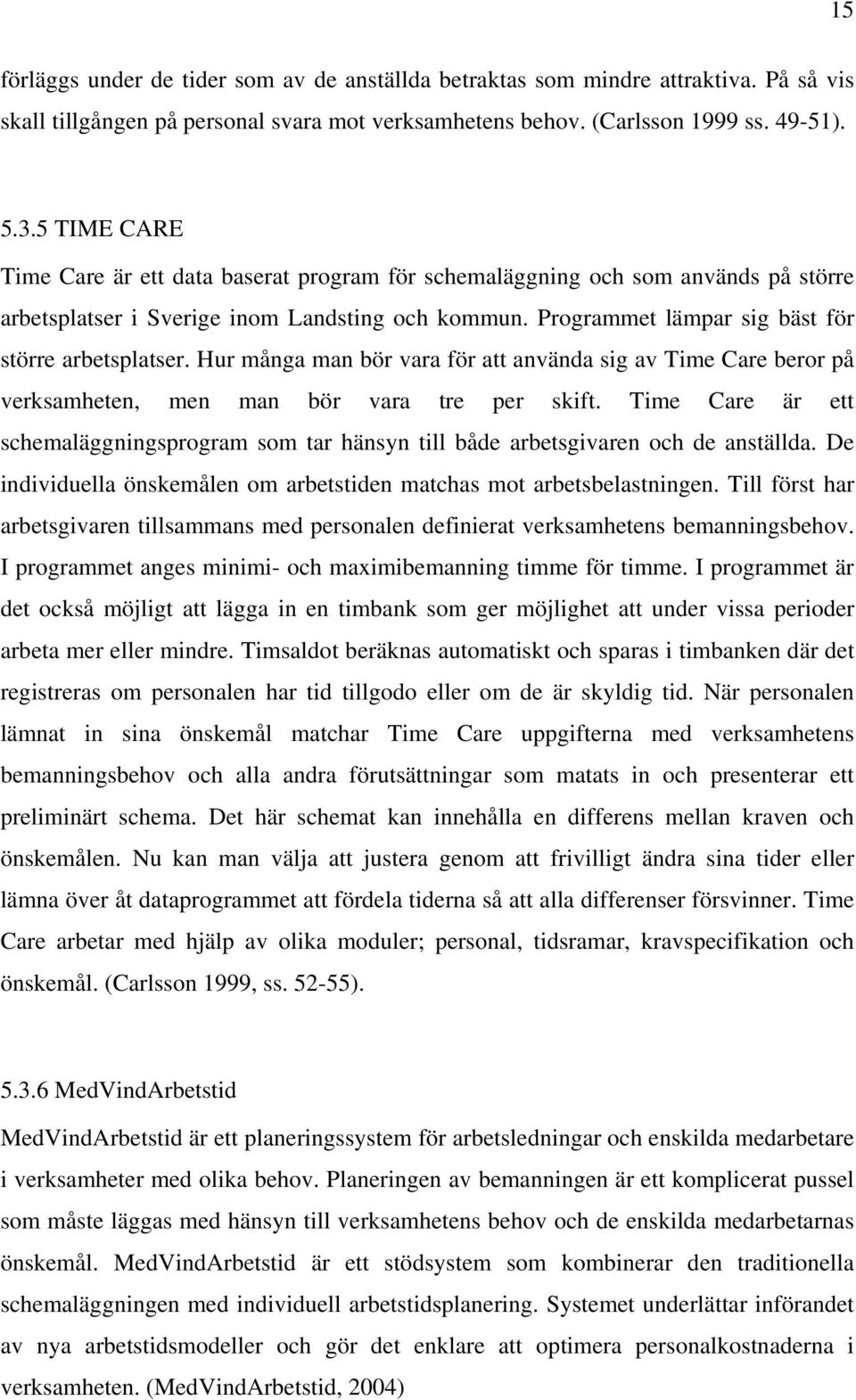 Hur många man bör vara för att använda sig av Time Care beror på verksamheten, men man bör vara tre per skift.