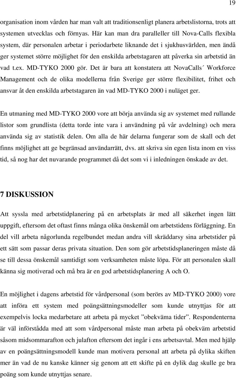 att påverka sin arbetstid än vad t.ex. MD-TYKO 2000 gör.