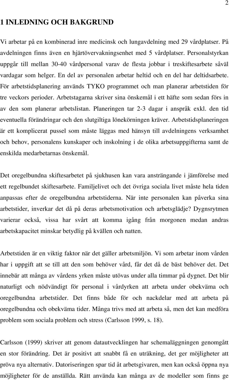 För arbetstidsplanering används TYKO programmet och man planerar arbetstiden för tre veckors perioder.