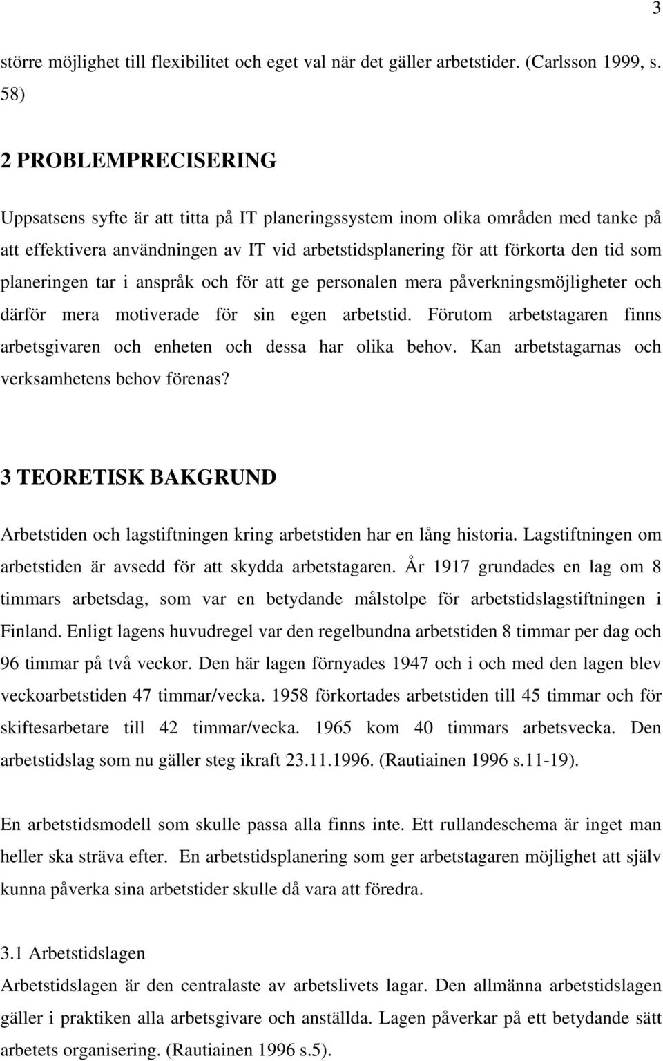 planeringen tar i anspråk och för att ge personalen mera påverkningsmöjligheter och därför mera motiverade för sin egen arbetstid.