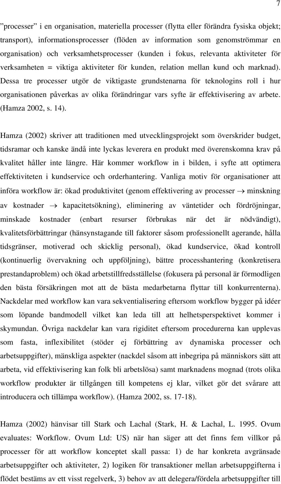 Dessa tre processer utgör de viktigaste grundstenarna för teknologins roll i hur organisationen påverkas av olika förändringar vars syfte är effektivisering av arbete. (Hamza 2002, s. 14).