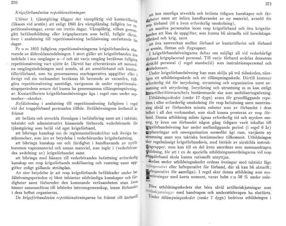 Värnpliktig, vilken gen 1 m 1 gått befälsutbildning eller krigsplacerats som befäl, fu llgör <tirut. Över i anslutning till repetitionsövning befälsövning omfattande tio dagar.