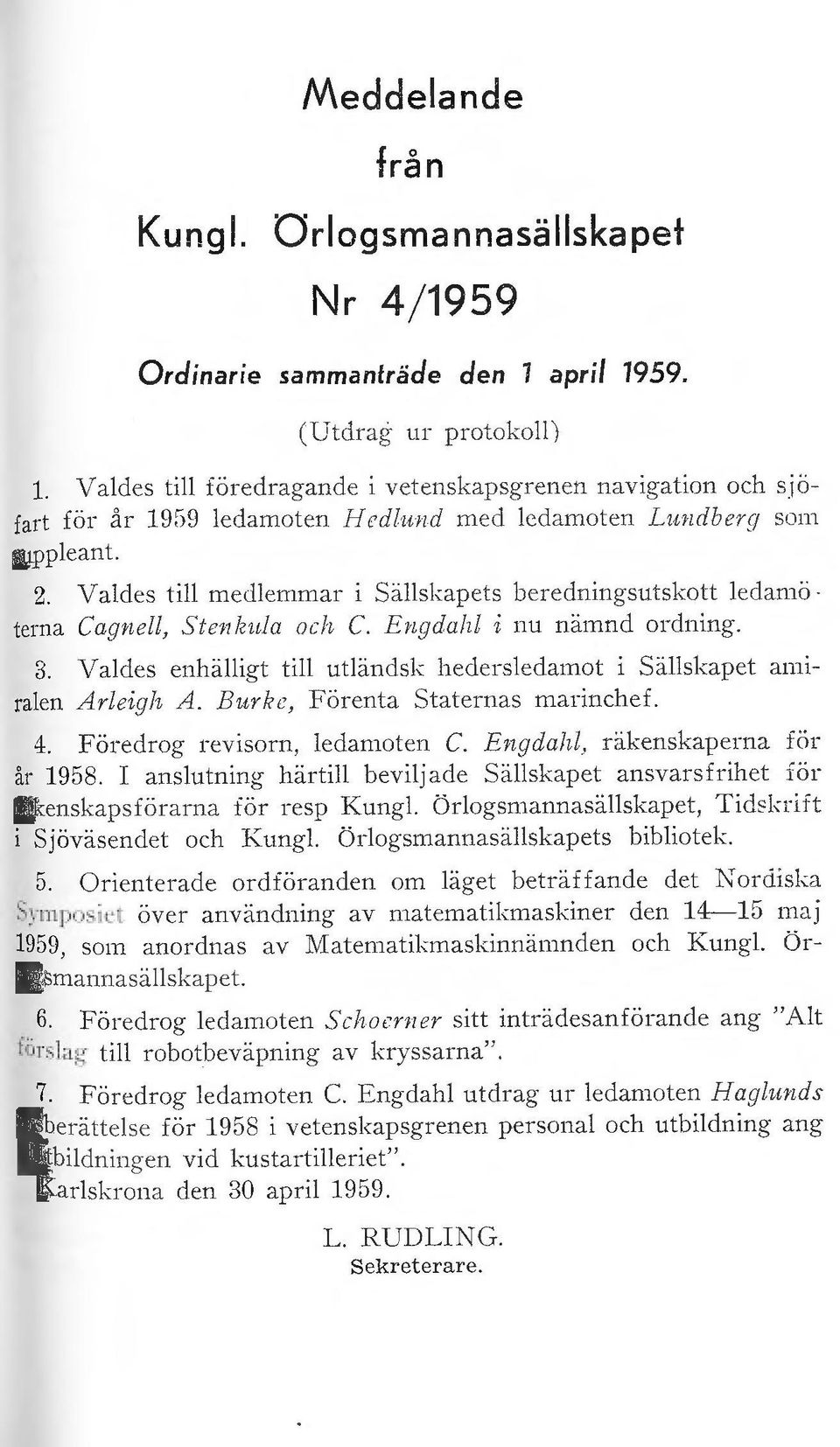 Valdes till medlemmar i Säll skapels beredningsutskott ledamö terna Cagnc/1, Stcnlwla och C. Engdahf i nu nämnd ordning. 3.