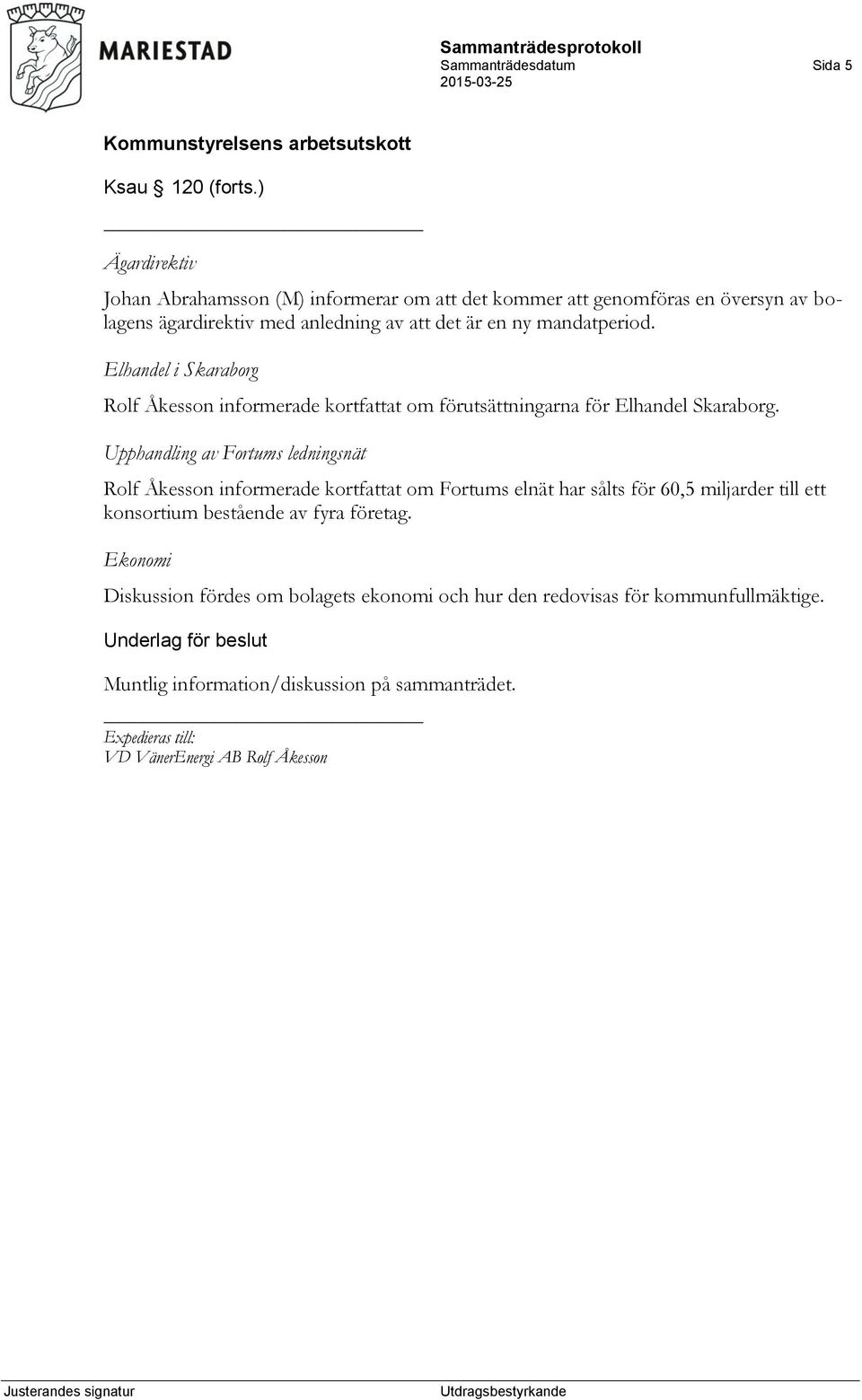 mandatperiod. Elhandel i Skaraborg Rolf Åkesson informerade kortfattat om förutsättningarna för Elhandel Skaraborg.