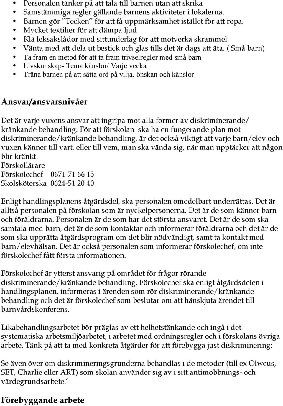 ( Små barn) Ta fram en metod för att ta fram trivselregler med små barn Livskunskap- Tema känslor/ Varje vecka Träna barnen på att sätta ord på vilja, önskan och känslor.