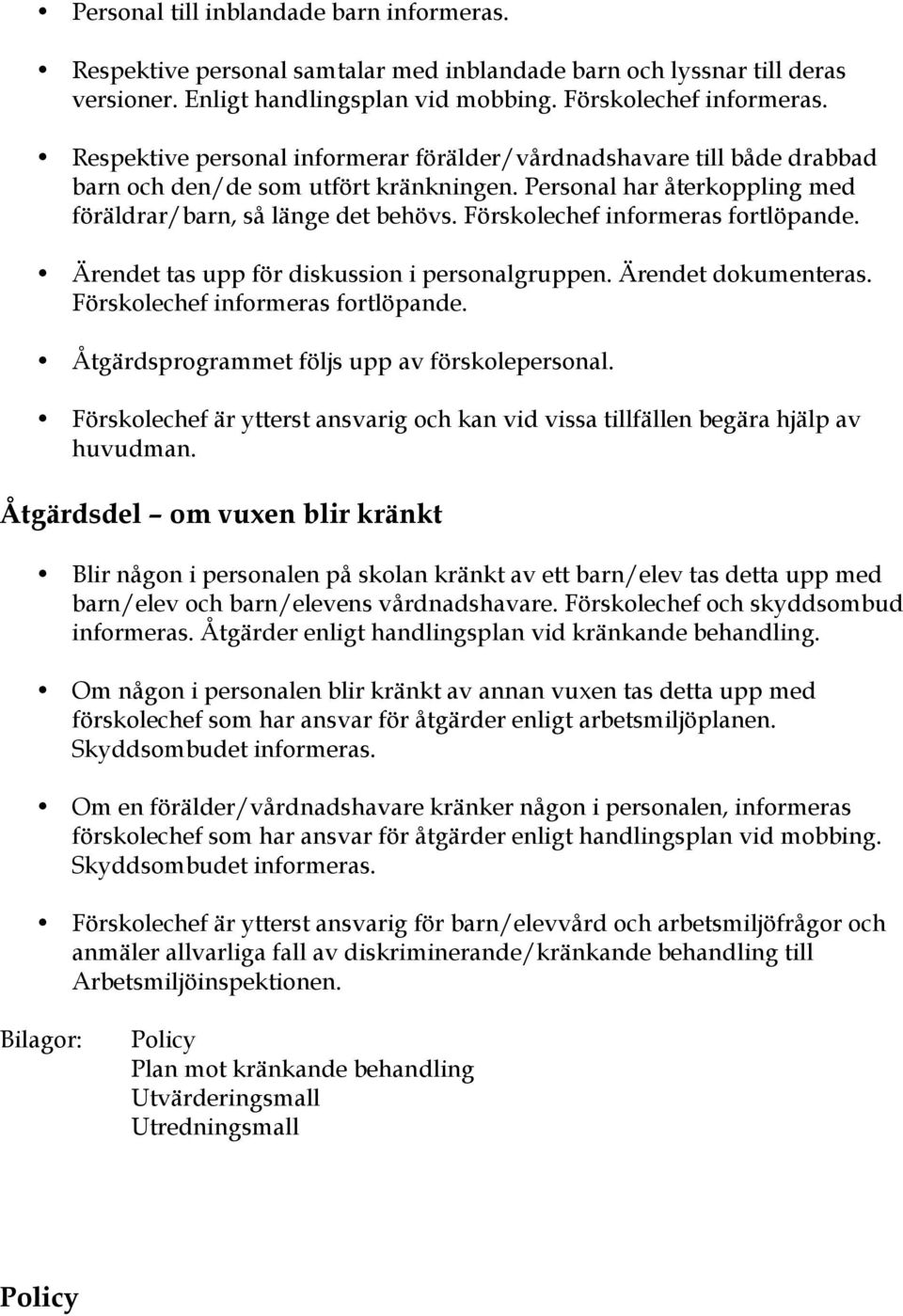 Förskolechef informeras fortlöpande. Ärendet tas upp för diskussion i personalgruppen. Ärendet dokumenteras. Förskolechef informeras fortlöpande. Åtgärdsprogrammet följs upp av förskolepersonal.