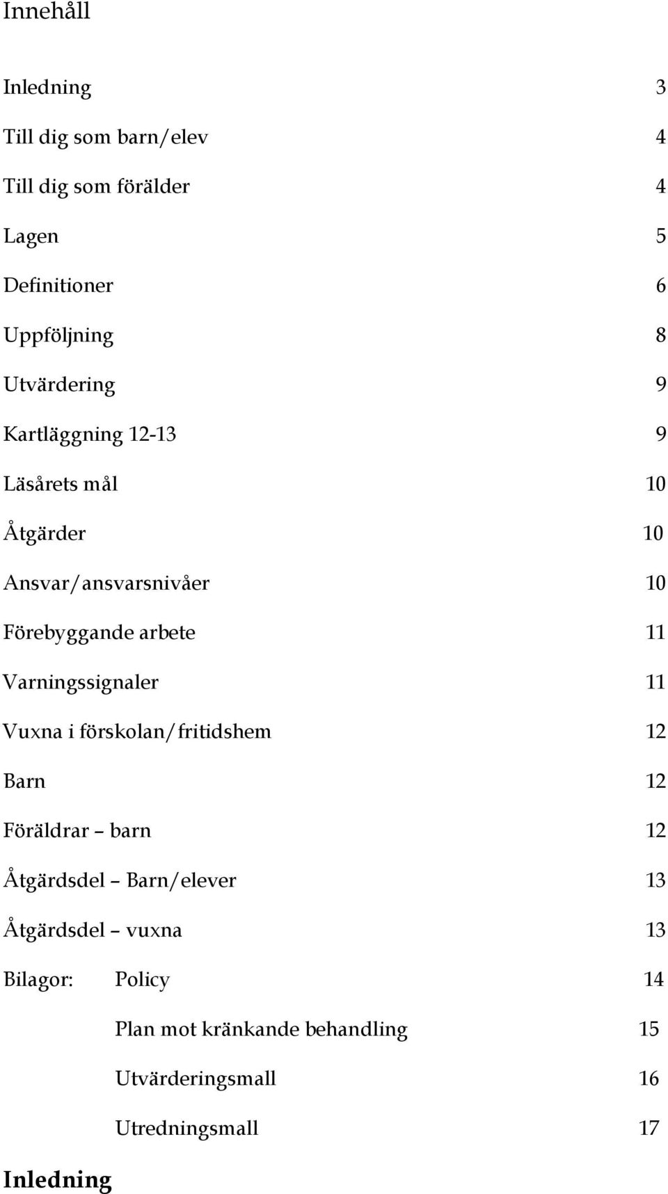 Varningssignaler 11 Vuxna i förskolan/fritidshem 12 Barn 12 Föräldrar barn 12 Åtgärdsdel Barn/elever 13