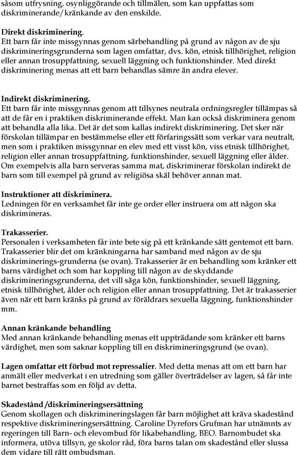 kön, etnisk tillhörighet, religion eller annan trosuppfattning, sexuell läggning och funktionshinder. Med direkt diskriminering menas att ett barn behandlas sämre än andra elever.