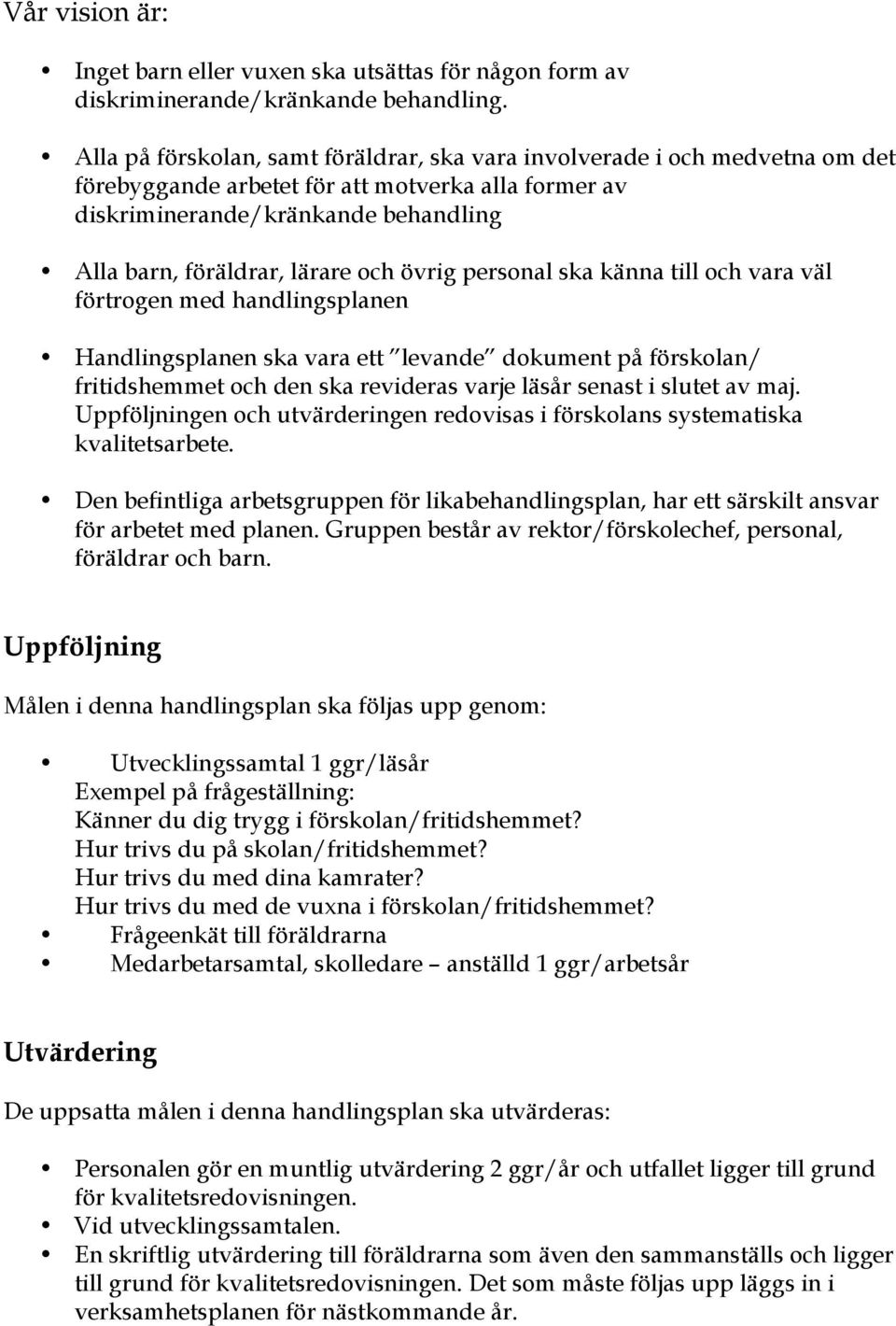 och övrig personal ska känna till och vara väl förtrogen med handlingsplanen Handlingsplanen ska vara ett levande dokument på förskolan/ fritidshemmet och den ska revideras varje läsår senast i