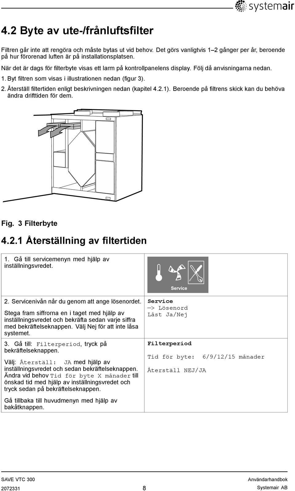 Återställ filtertiden enligt beskrivningen nedan (kapitel 4.2.1). Beroende på filtrens skick kan du behöva ändra drifttiden för dem. Fig. 3 Filterbyte 4.2.1 Återställning av filtertiden 1.