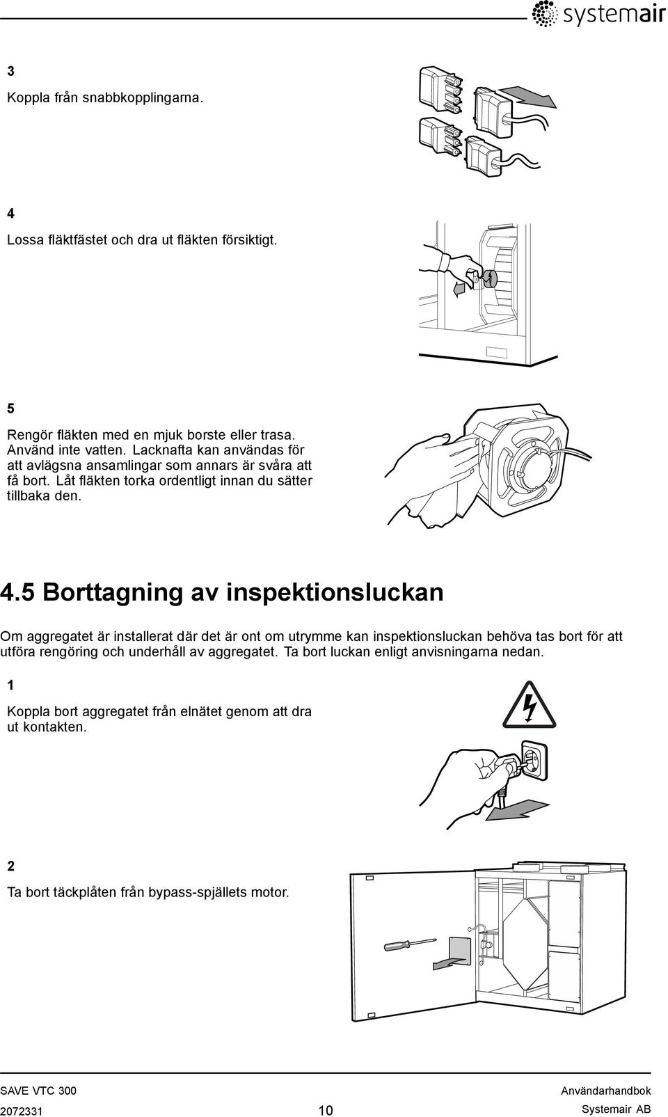 5 Borttagning av inspektionsluckan Om aggregatet är installerat där det är ont om utrymme kan inspektionsluckan behöva tas bort för att utföra rengöring och