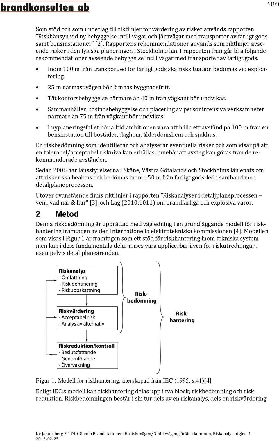 I rapporten framgår bl a följande rekommendationer avseende bebyggelse intill vägar med transporter av farligt gods.