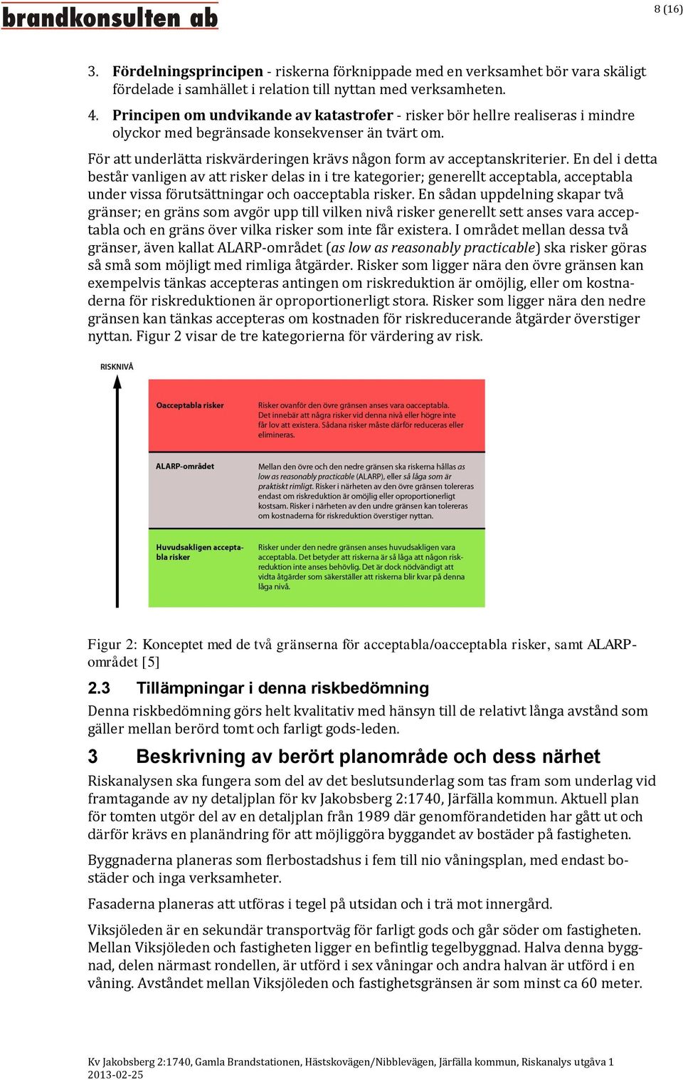 För att underlätta riskvärderingen krävs någon form av acceptanskriterier.