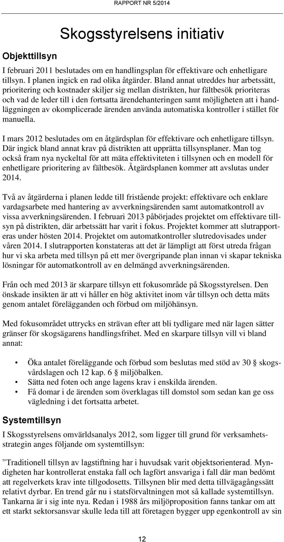 handläggningen av okomplicerade ärenden använda automatiska kontroller i stället för manuella. I mars 2012 beslutades om en åtgärdsplan för effektivare och enhetligare tillsyn.