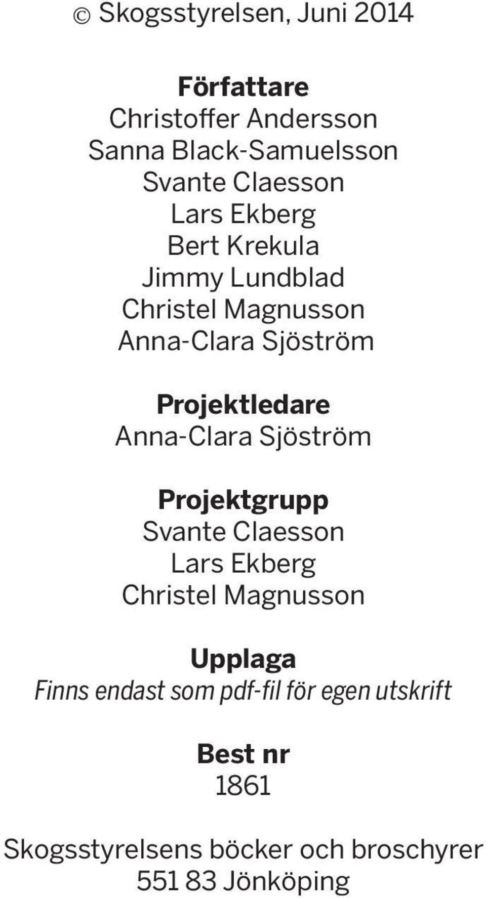 Anna-Clara Sjöström Projektgrupp Svante Claesson Lars Ekberg Christel Magnusson Upplaga Finns