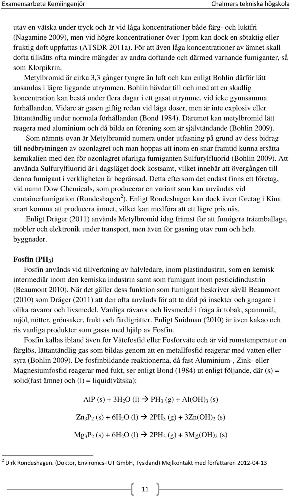 Metylbromid är cirka 3,3 gånger tyngre än luft och kan enligt Bohlin därför lätt ansamlas i lägre liggande utrymmen.