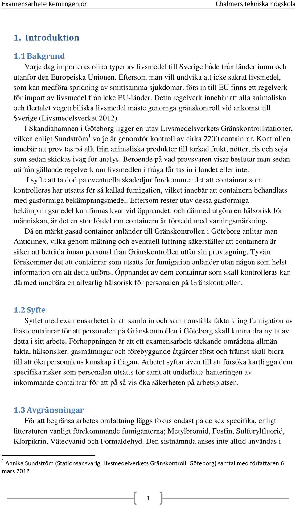 Detta regelverk innebär att alla animaliska och flertalet vegetabiliska livsmedel måste genomgå gränskontroll vid ankomst till Sverige (Livsmedelsverket 2012).