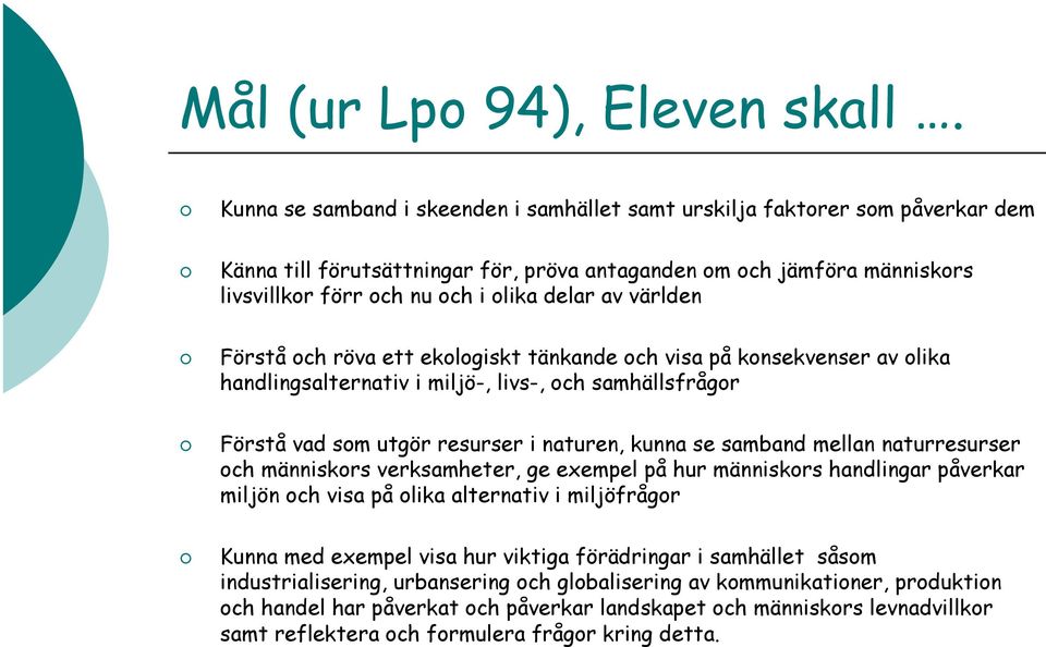 världen Förstå och röva ett ekologiskt tänkande och visa på konsekvenser av olika handlingsalternativ i miljö-, livs-, och samhällsfrågor Förstå vad som utgör resurser i naturen, kunna se samband