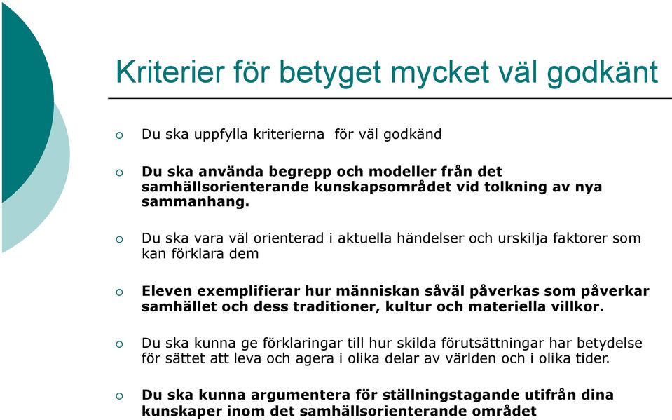 Du ska vara väl orienterad i aktuella händelser och urskilja faktorer som kan förklara dem Eleven exemplifierar hur människan såväl påverkas som påverkar samhället och