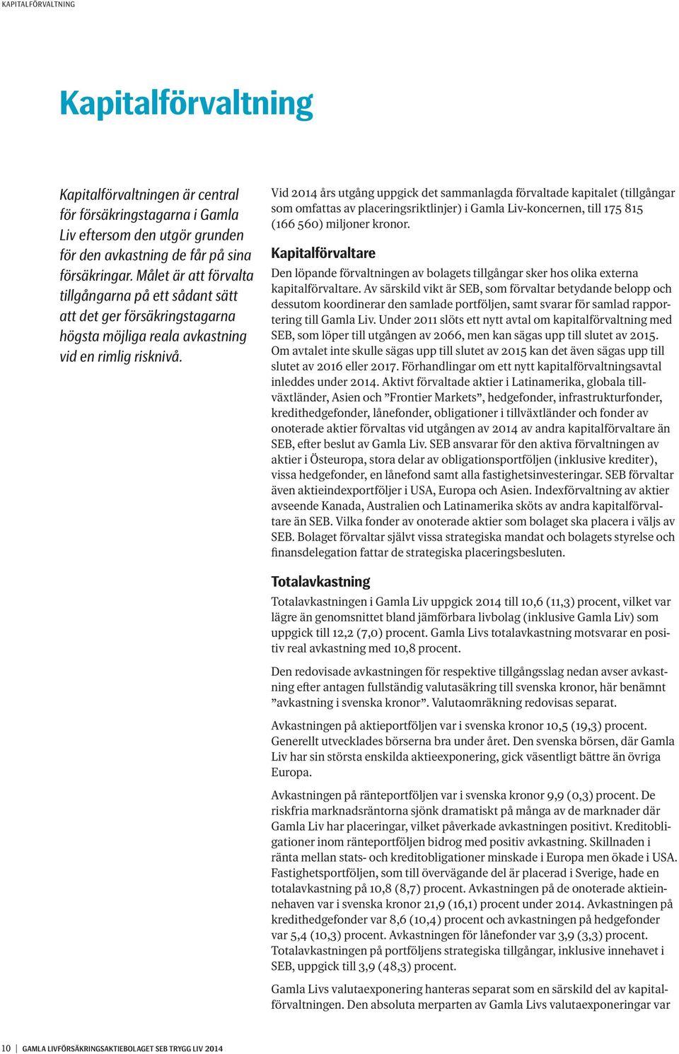 Vid 2014 års utgång uppgick det sammanlagda förvaltade kapitalet (till gångar som omfattas av placeringsriktlinjer) i Gamla Liv-koncernen, till 175 815 (166 560) miljoner kronor.