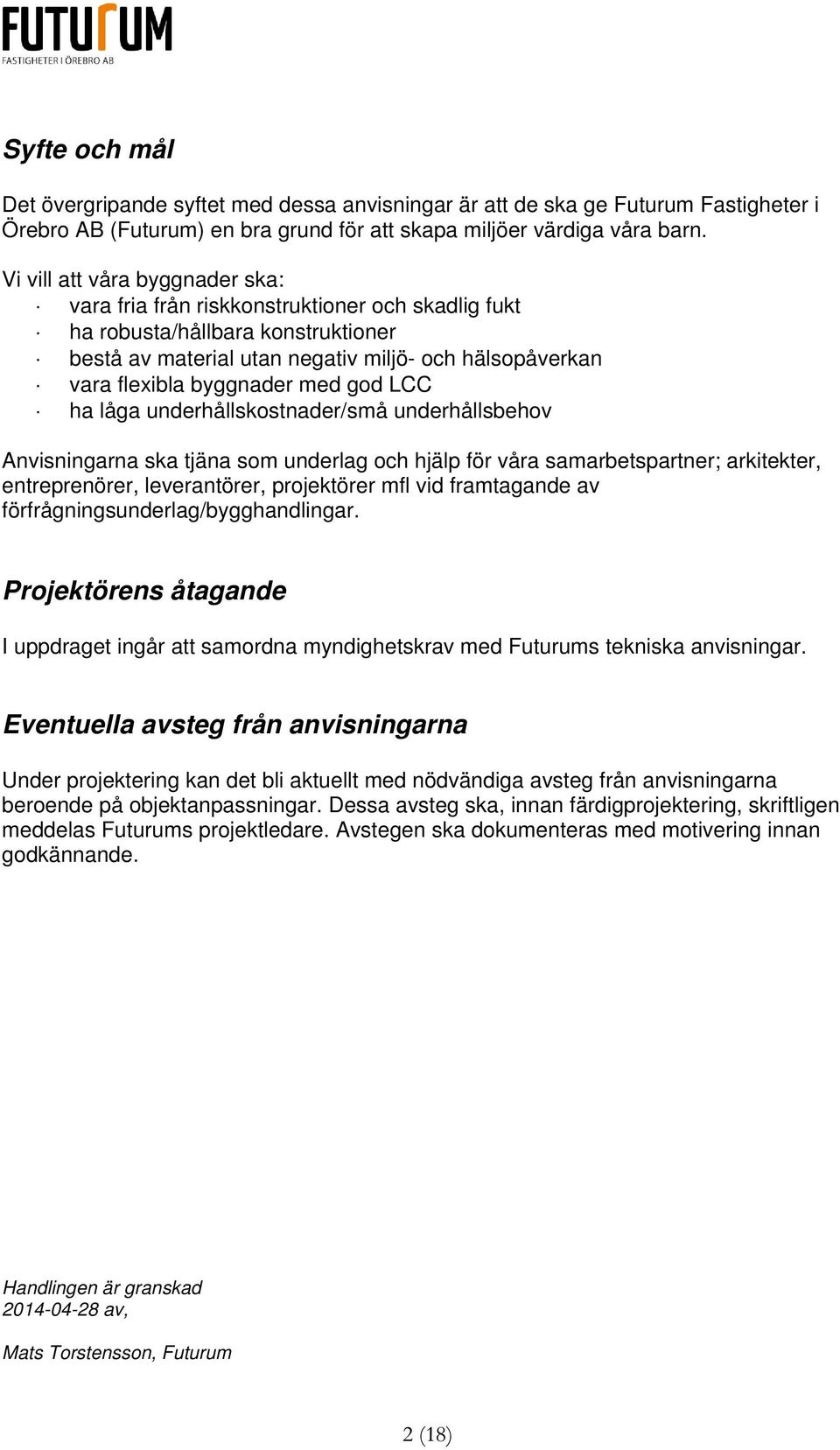 med god LCC ha låga underhållskostnader/små underhållsbehov Anvisningarna ska tjäna som underlag och hjälp för våra samarbetspartner; arkitekter, entreprenörer, leverantörer, projektörer mfl vid