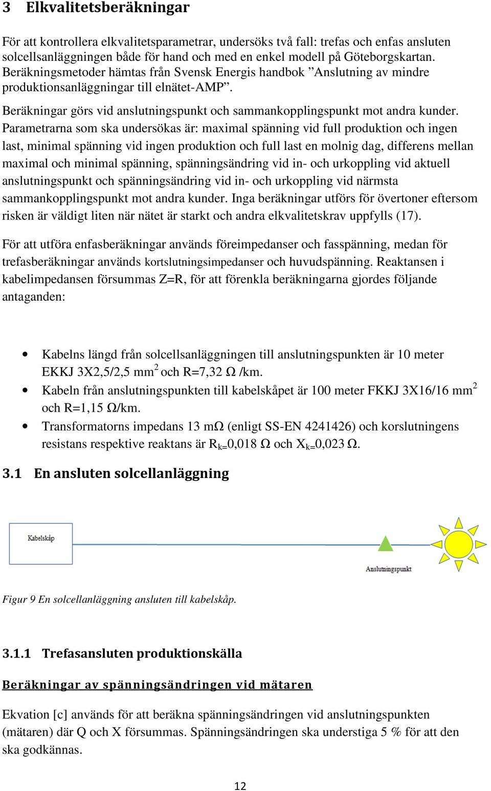 Parametrarna som ska undersökas är: maximal spänning vid full produktion och ingen last, minimal spänning vid ingen produktion och full last en molnig dag, differens mellan maximal och minimal