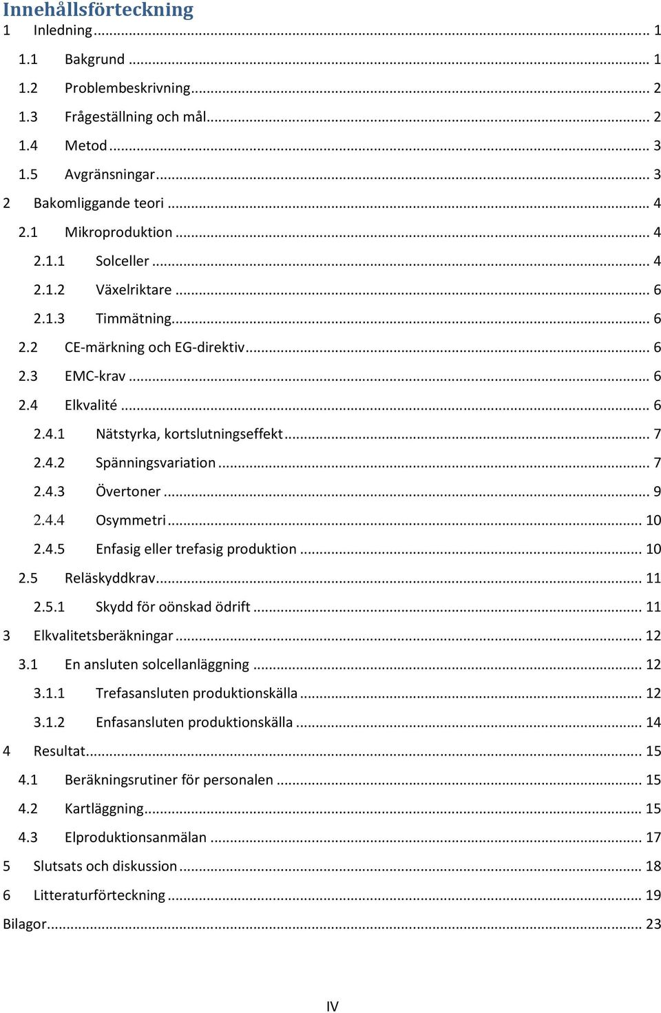 .. 7 2.4.2 Spänningsvariation... 7 2.4.3 Övertoner... 9 2.4.4 Osymmetri... 10 2.4.5 Enfasig eller trefasig produktion... 10 2.5 Reläskyddkrav... 11 2.5.1 Skydd för oönskad ödrift.