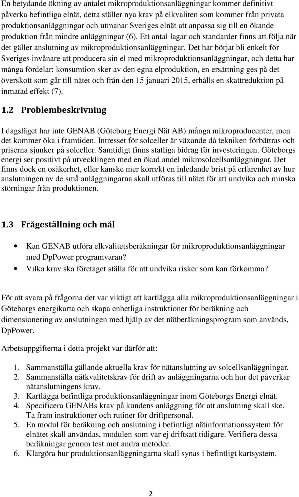 Det har börjat bli enkelt för Sveriges invånare att producera sin el med mikroproduktionsanläggningar, och detta har många fördelar: konsumtion sker av den egna elproduktion, en ersättning ges på det