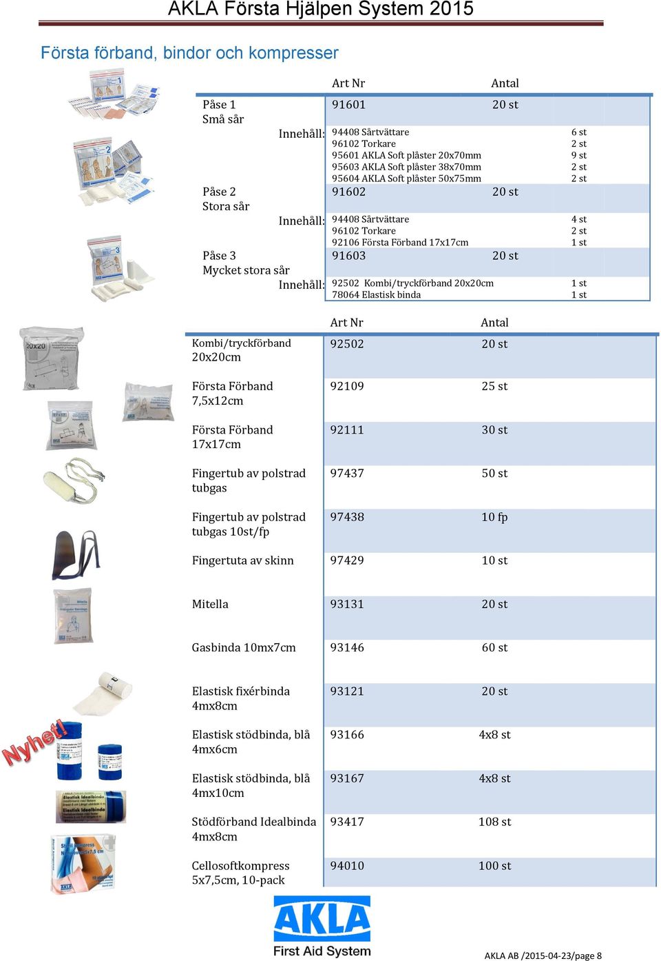 st Kombi/tryckförband 20x20cm Första Förband 7,5x12cm Första Förband 17x17cm Fingertub av polstrad tubgas Fingertub av polstrad tubgas 10st/fp 92502 20 st 92109 25 st 92111 30 st 97437 50 st 97438 10