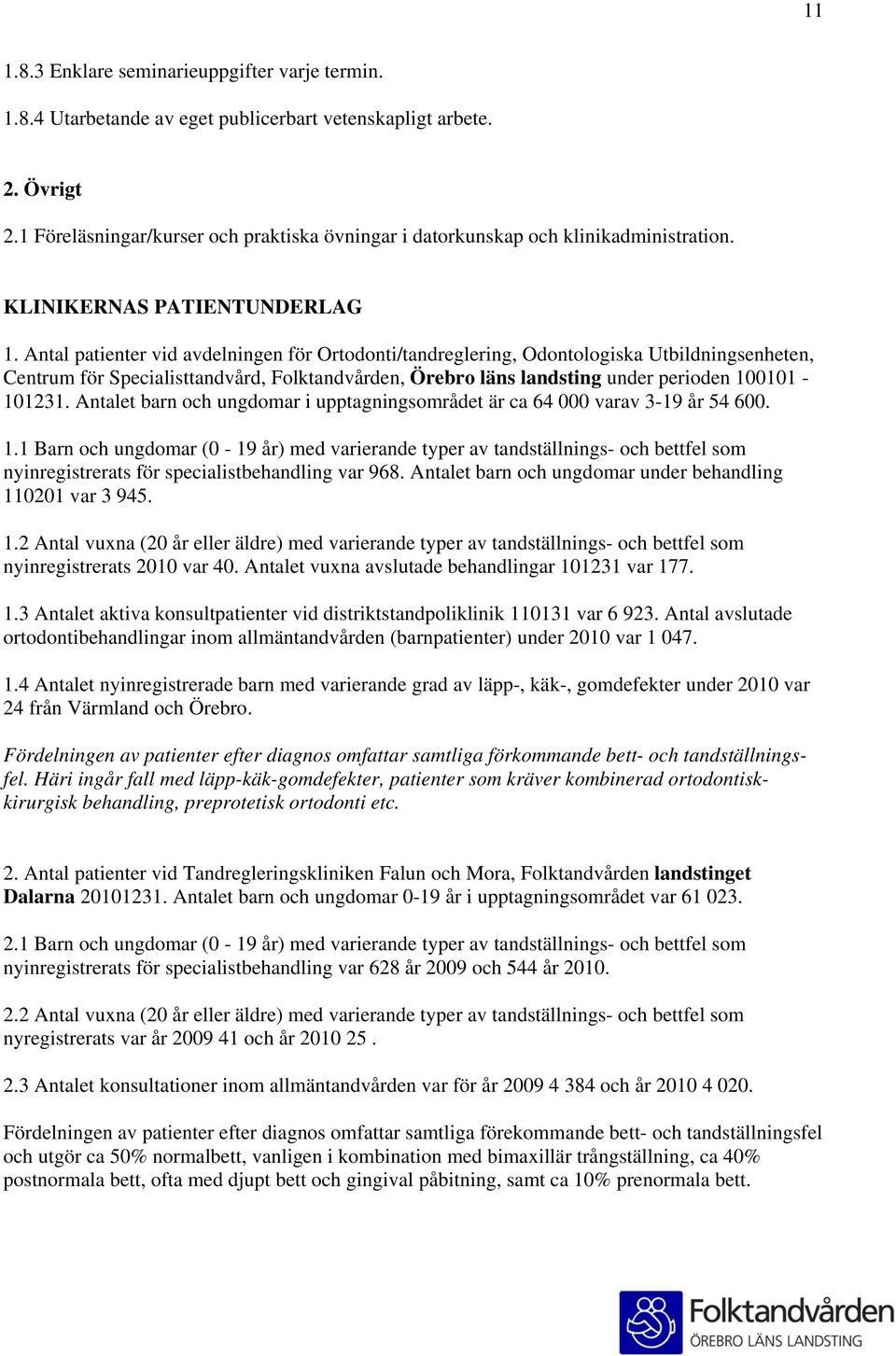 Antal patienter vid avdelningen för Ortodonti/tandreglering, Odontologiska Utbildningsenheten, Centrum för Specialisttandvård, Folktandvården, Örebro läns landsting under perioden 100101-101231.