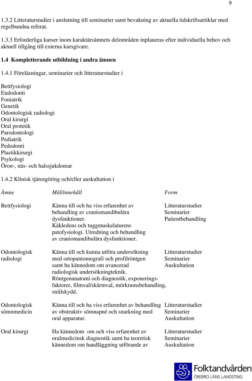 Parodontologi Pediatrik Pedodonti Plastikkirurgi Psykologi Öron-, näs- och halssjukdomar 1.4.