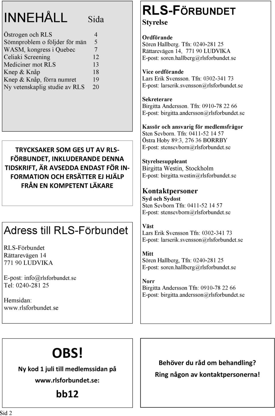 Tfn: 0302-341 73 E-post: larserik.svensson@rlsforbundet.se Sekreterare Birgitta Andersson. Tfn: 0910-78 22 66 E-post: birgitta.andersson@rlsforbundet.