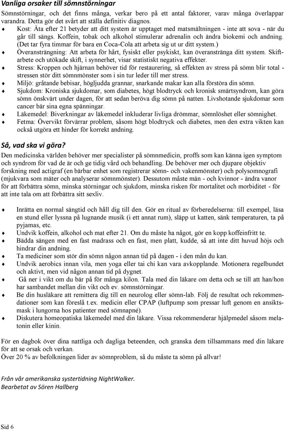 (Det tar fyra timmar för bara en Coca-Cola att arbeta sig ut ur ditt system.) Överansträngning: Att arbeta för hårt, fysiskt eller psykiskt, kan överanstränga ditt system.