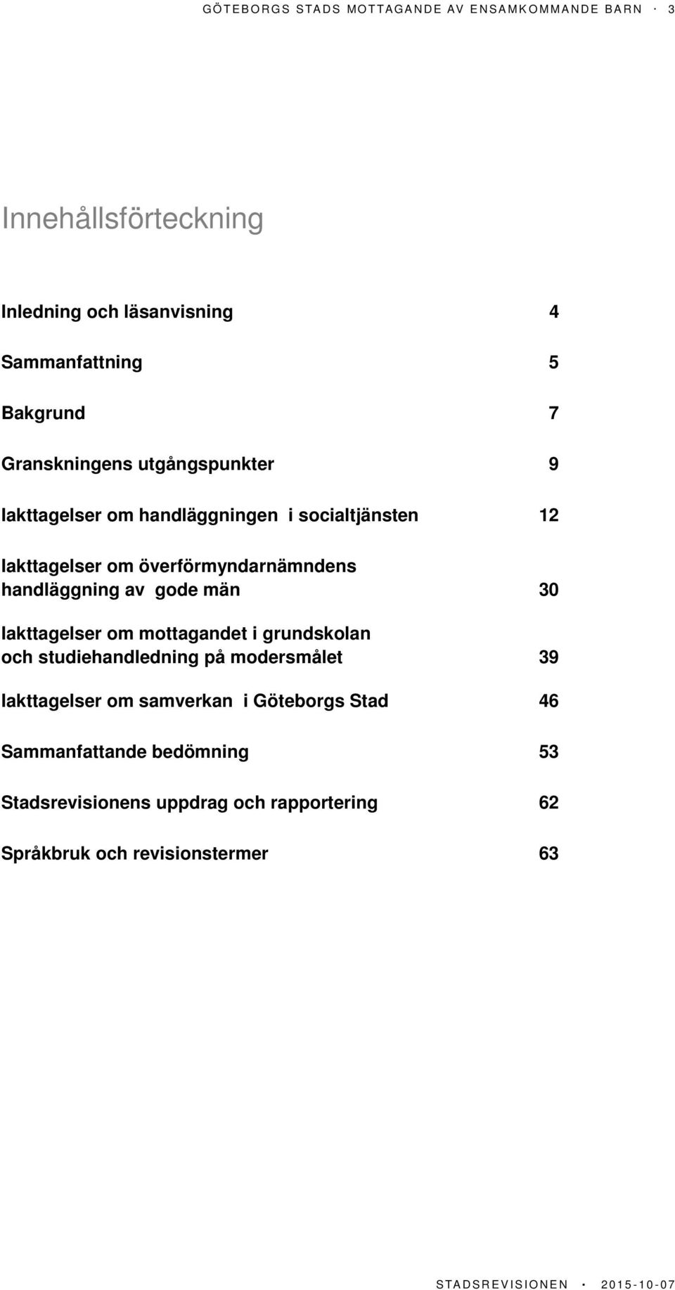 av gode män 30 Iakttagelser om mottagandet i grundskolan och studiehandledning på modersmålet 39 Iakttagelser om samverkan i Göteborgs