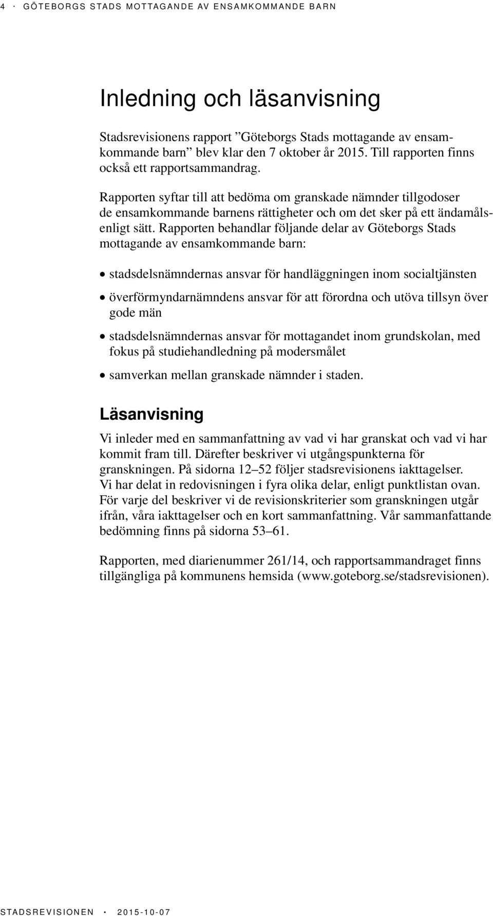 Rapporten behandlar följande delar av Göteborgs Stads mottagande av ensamkommande barn: stadsdelsnämndernas ansvar för handläggningen inom socialtjänsten överförmyndarnämndens ansvar för att förordna