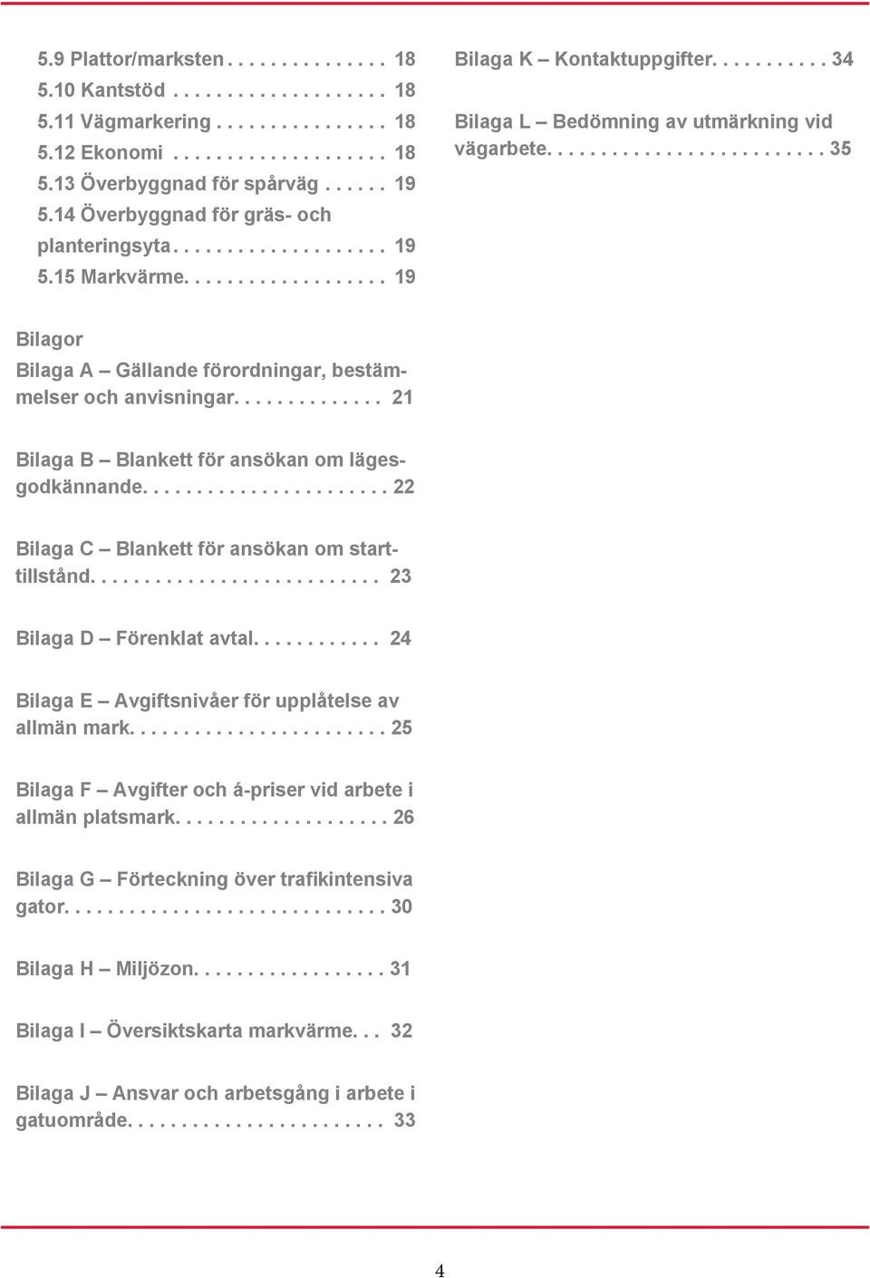 ............. 21 Bilaga B Blankett för ansökan om lägesgodkännande....................... 22 Bilaga C Blankett för ansökan om starttillstånd........................... 23 Bilaga D Förenklat avtal.